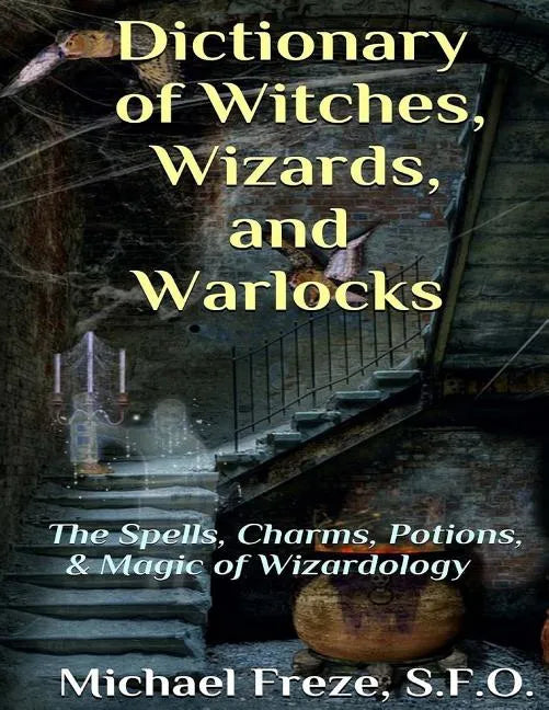 Dictionary of Witches, Wizards, and Warlocks: The Spells, Charms, Potions, & Magic of Wizardology - Paperback