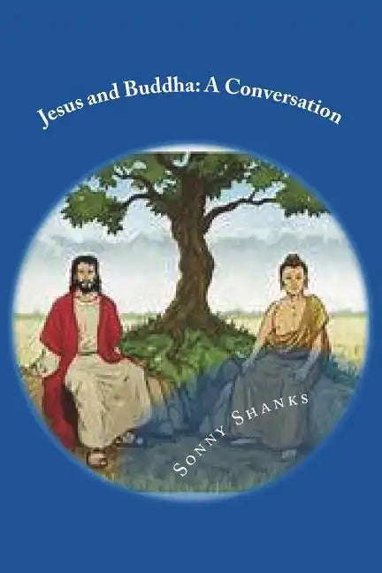 Jesus and Buddha: A Conversation: (A comparative study of the teachings of Jesus and Buddha) - Paperback
