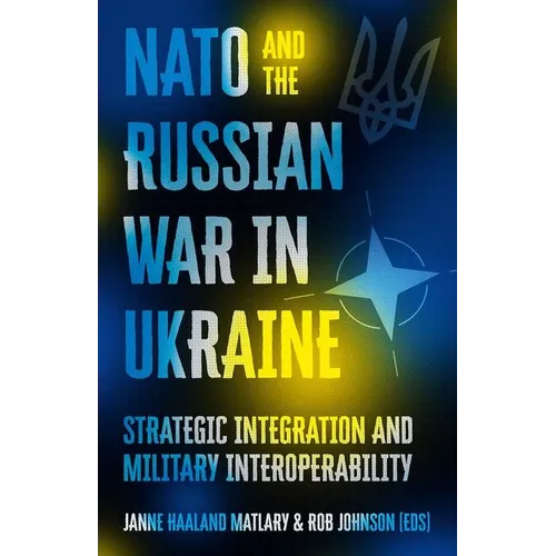 NATO and the Russian War in Ukraine: Strategic Integration and Military Interoperability - Hardcover