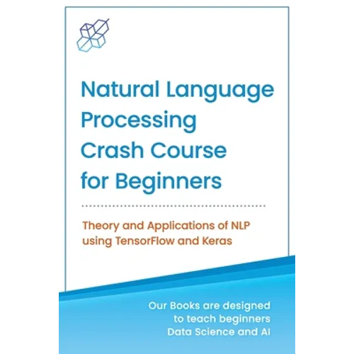 Natural Language Processing Crash Course for Beginners: Theory and Applications of NLP using TensorFlow 2.0 and Keras - Paperback