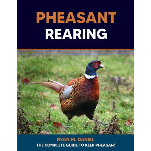 Pheasant Rearing: The Complete Guide to Keep Pheasant - Paperback