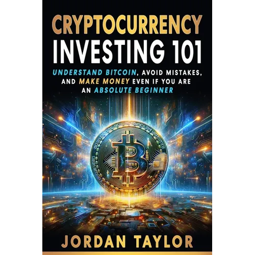 Cryptocurrency Investing 101: Understand Bitcoin, Avoid Mistakes, and Make Money Even If You Are An Absolute Beginner - Paperback