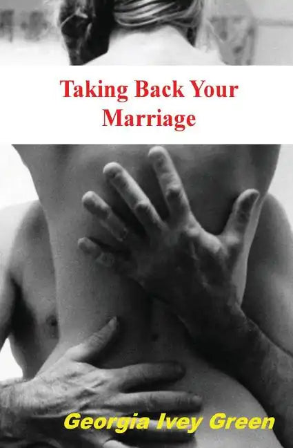Taking Back Your Marriage: How To Get Your husband to Fall in Love with You (Again) - Paperback