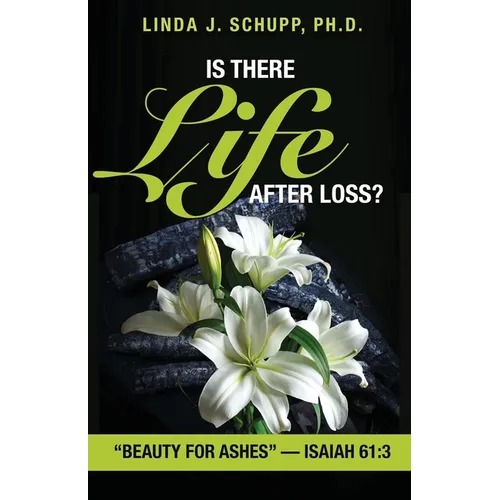 Is There Life after Loss?: "Beauty for Ashes" -Isaiah 61:3 - Paperback