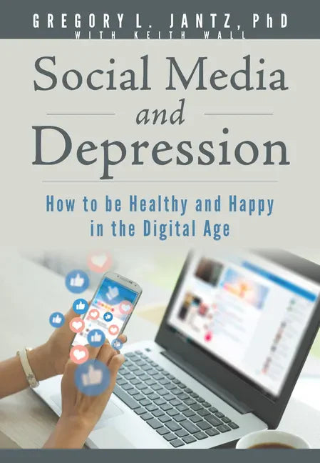 Social Media and Depression: How to Be Healthy and Happy in the Digital Age - Paperback