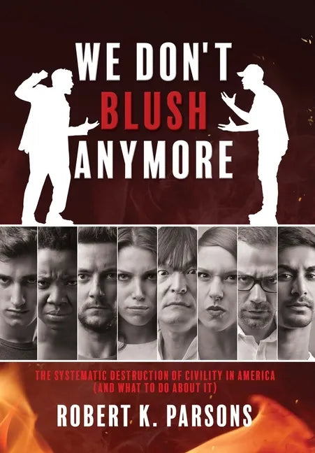 We Don't Blush Anymore: The Systematic Destruction of Civility in America (and What to Do about It) - Hardcover