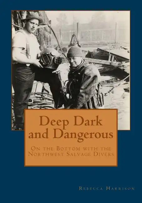 Deep, Dark and Dangerous: On the Bottom with the Northwest Salvage Divers - Paperback