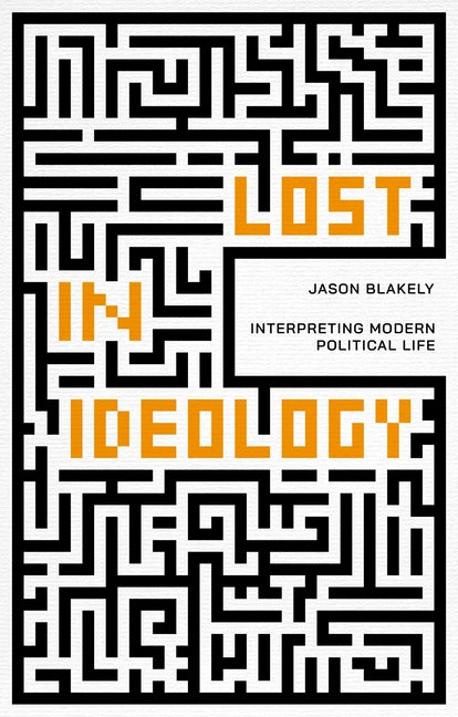 Lost in Ideology: Interpreting Modern Political Life - Hardcover