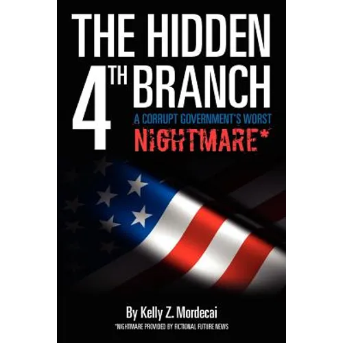 The Hidden 4th Branch: A Corrupt Government's Worst Nightmare* - Paperback