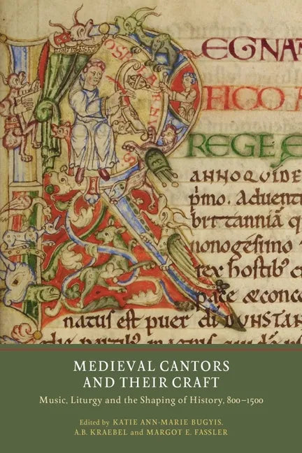 Medieval Cantors and Their Craft: Music, Liturgy and the Shaping of History, 800-1500 - Paperback