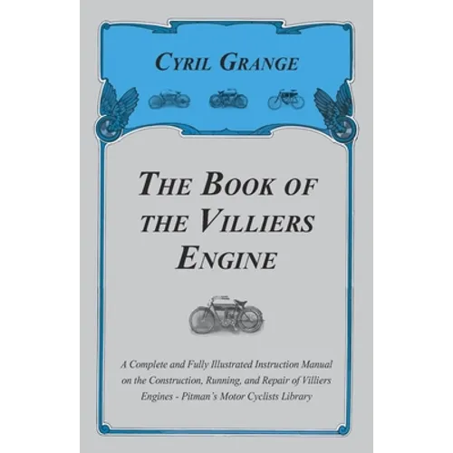 The Book of the Villiers Engine - A Complete and Fully Illustrated Instruction Manual on the Construction, Running, and Repair of Villiers Engines - P - Paperback