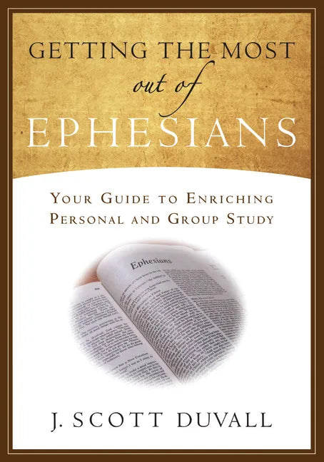 Getting the Most Out of Ephesians: Your Guide for Enriching Personal and Group Study - Paperback
