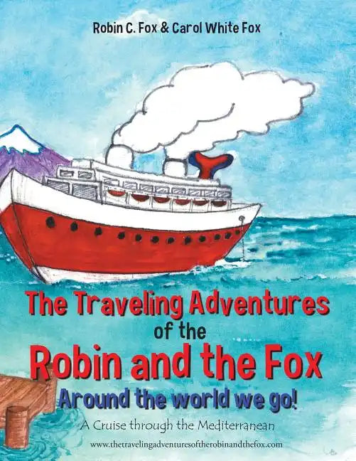 The Traveling Adventures of the Robin and the Fox Around the World We Go!: A Cruise Through the Mediterranean - Paperback