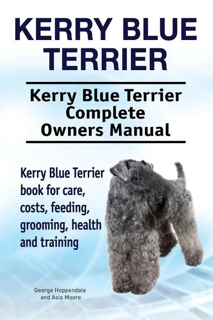 Kerry Blue Terrier. Kerry Blue Terrier Complete Owners Manual. Kerry Blue Terrier book for care, costs, feeding, grooming, health and training. - Paperback