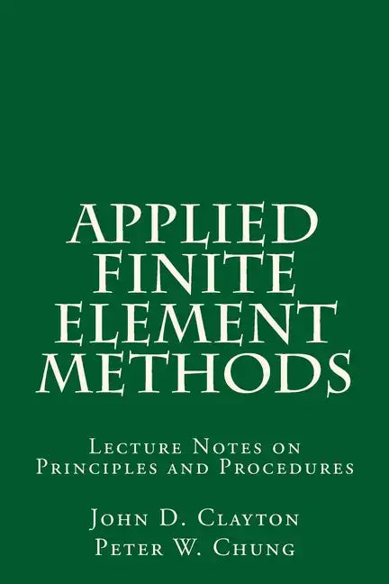 Applied Finite Element Methods: Lecture Notes on Principles and Procedures - Paperback