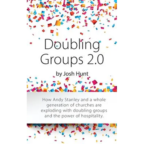 Doubling Groups 2.0: How Andy Stanley and a whole generation of churches are exploding with doubling groups and the power of hospitality. - Paperback