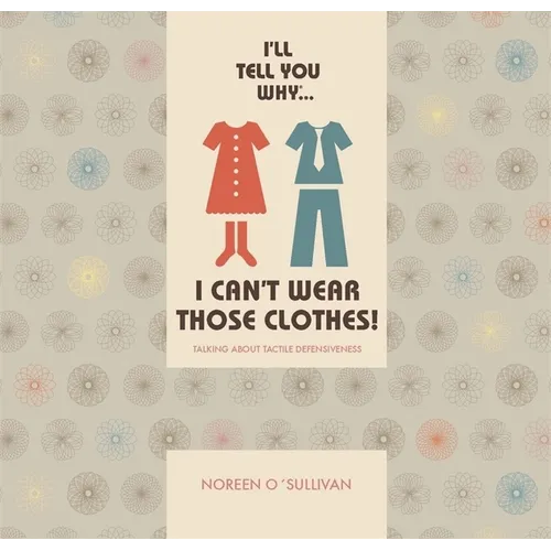I'll Tell You Why I Can't Wear Those Clothes!: Talking about Tactile Defensiveness - Paperback