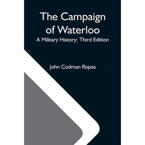 The Campaign Of Waterloo; A Military History; Third Edition - Paperback
