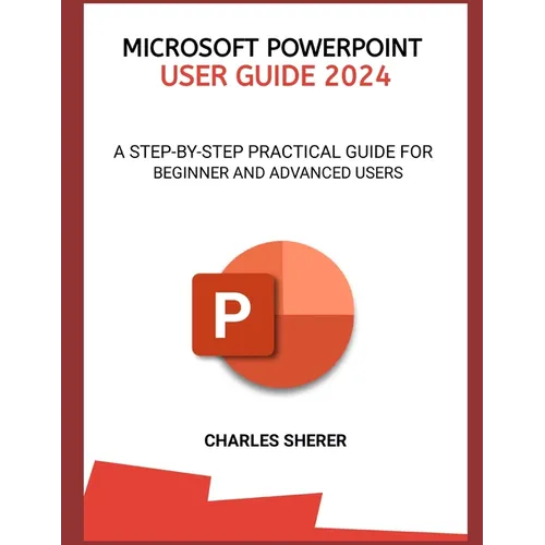 Microsoft PowerPoint User Guide 2024: A Step-By-Step Practical Guide for Beginner and Advanced Users - Paperback