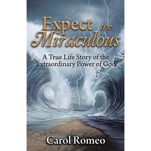 Expect the Miraculous: A True Life Story of the Extraordinary Power of God - Paperback