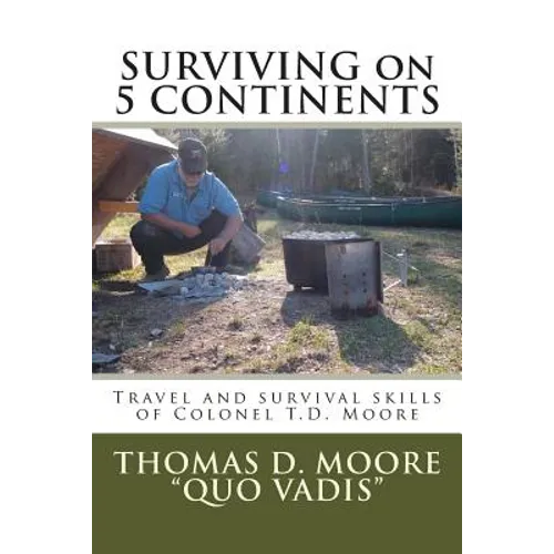 Surviving on 5 Continents: Travel and survival skills of Colonel T.D. Moore - Paperback