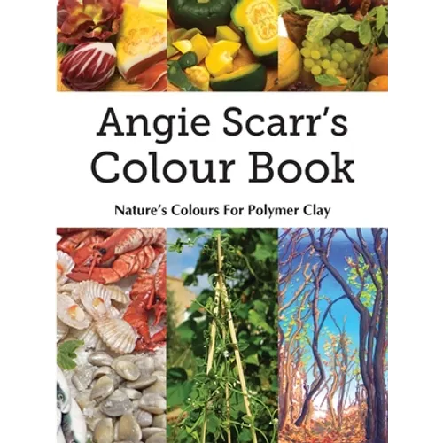 Angie Scarr's Colour Book: Nature's Colours For Polymer Clay - Paperback