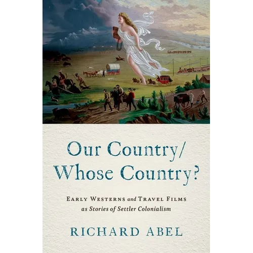 Our Country/Whose Country?: Early Westerns and Travel Films as Stories of Settler Colonialism - Paperback