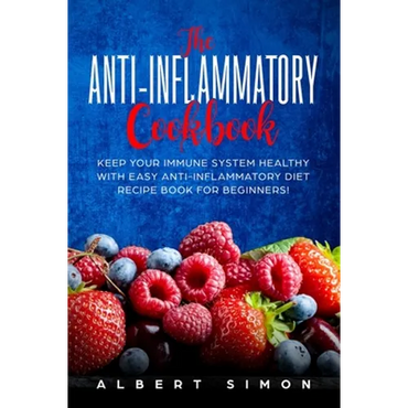 The Anti-inflammatory Cookbook: Keep Your Immune System Healthy with Easy Anti-Inflammatory Diet Recipe Book for Beginners! - Paperback