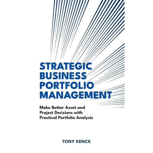 Strategic Business Portfolio Management: Make Better Asset and Project Decisions with Practical Portfolio Analysis - Hardcover