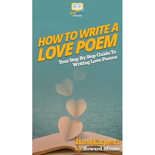 How To Write a Love Poem: Your Step By Step Guide To Writing Love Poems - Hardcover