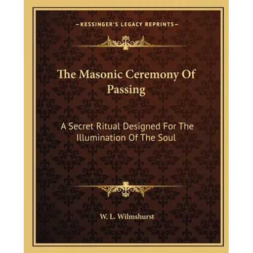 The Masonic Ceremony of Passing: A Secret Ritual Designed for the Illumination of the Soul - Paperback