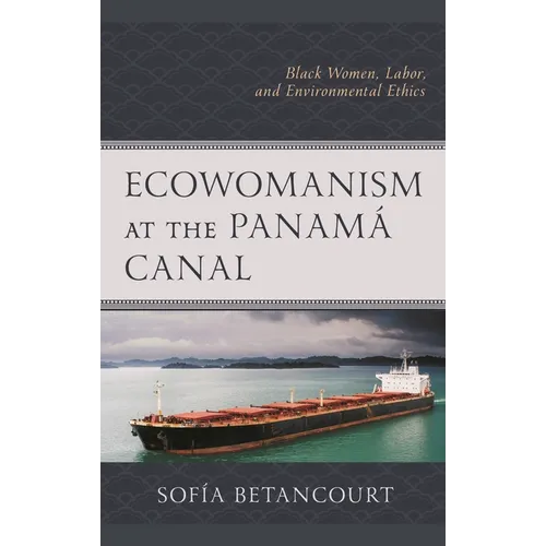 Ecowomanism at the Panamaa Canal: Black Women, Labor, and Environmental Ethics - Hardcover