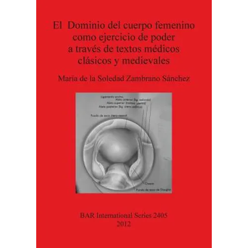 El Dominio del cuerpo femenino como ejercicio de poder a través de textos médicos clásicos y medievales - Paperback