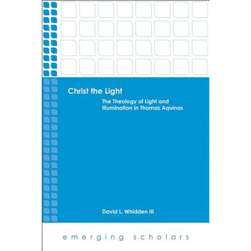 Christ the Light: The Theology of Light and Illumination in Thomas Aquinas - Paperback