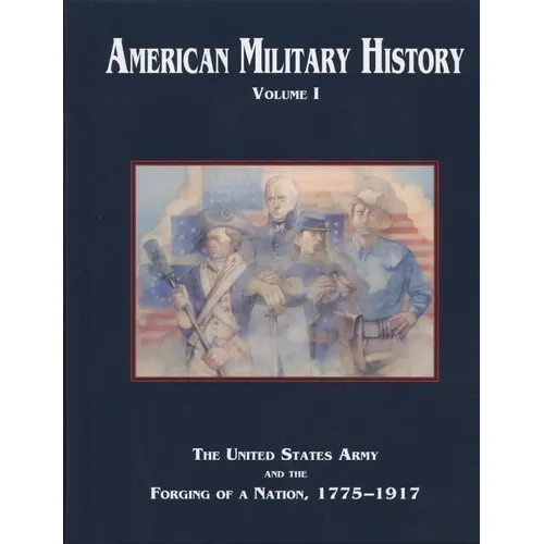 American Military History, Volume 1: The United States Army and the Forging of a Nation, 1775-1917 - Hardcover