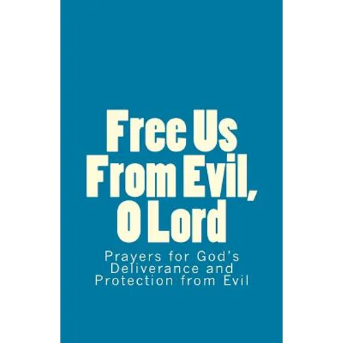 Free Us From Evil, O Lord: Prayers for God's Deliverance and Protection from Evil - Paperback
