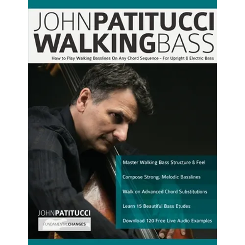 John Patitucci Walking Bass: How to Play Walking Basslines On Any Chord Sequence - For Upright & Electric Bass - Paperback