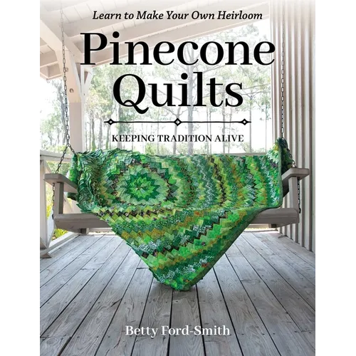 Pinecone Quilts: Keeping Tradition Alive, Learn to Make Your Own Heirloom - Paperback