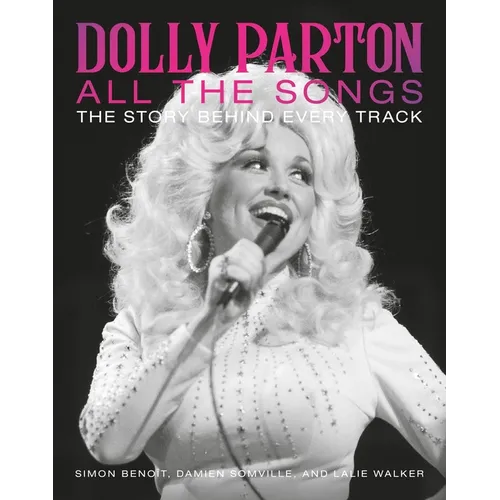 Dolly Parton All the Songs: The Story Behind Every Track - Hardcover