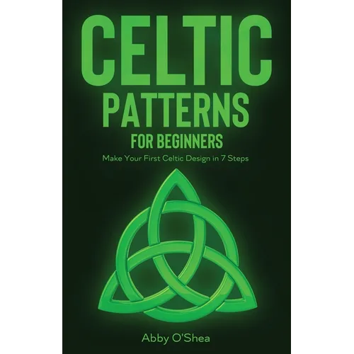 Celtic Patterns for Beginners: Make Your First Celtic Design in 7 Steps - Paperback
