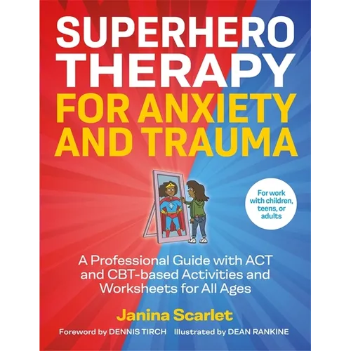 Superhero Therapy for Anxiety and Trauma: A Professional Guide with ACT and Cbt-Based Activities and Worksheets for All Ages - Paperback