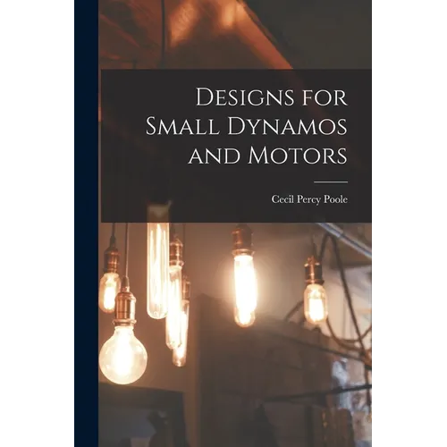 Designs for Small Dynamos and Motors - Paperback