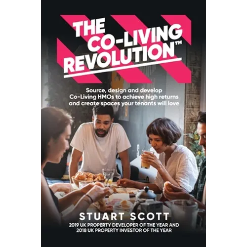 The Co-Living Revolution(tm): Learn How to Source, Design and Develop Co-Living HMOs to Achieve High Returns and Create Spaces Your Tenants Love - Paperback