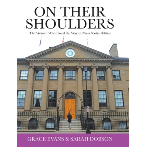 On Their Shoulders: The Women Who Paved the Way in Nova Scotia Politics - Hardcover