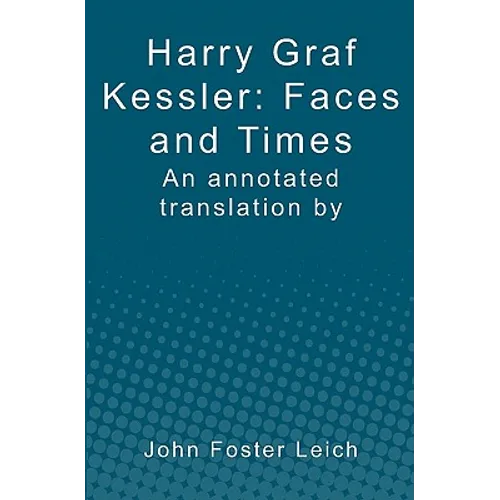 Harry Graf Kessler: Faces and Times: an annotated translation by John Foster Leich - Paperback