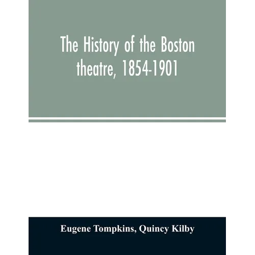 The history of the Boston theatre, 1854-1901 - Paperback