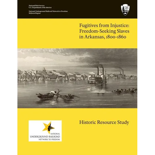 Fugitives From Injustice: Freedom-Seeking Slaves In Arkansas, 1800-1860: Historic Resource Study - Paperback