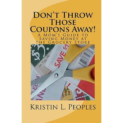 Don't Throw Those Coupons Away!: A Mom's Guide to Saving Money at the Grocery Store - Paperback