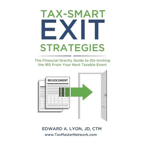 Tax- Smart Exit Strategies: The Financial Gravity Guide to Dis-Inviting the IRS From Your Next Taxable Event - Paperback