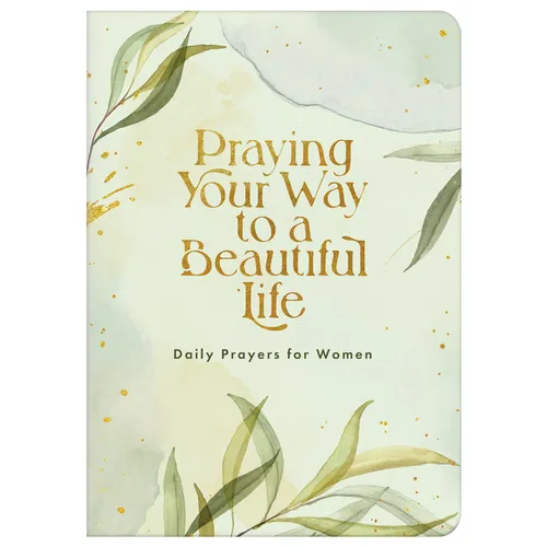 Praying Your Way to a Beautiful Life: Daily Prayers for Women - Paperback